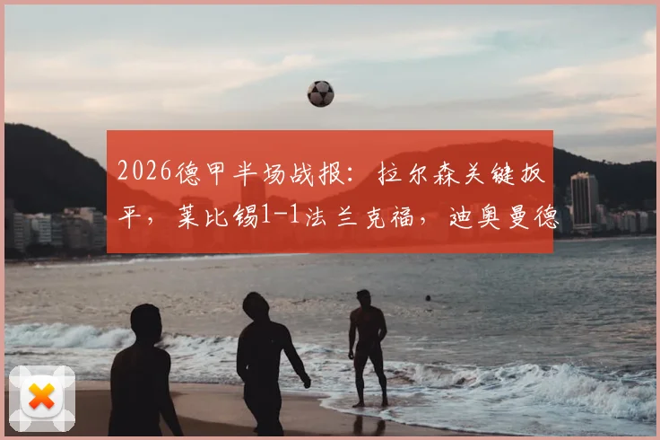 2026德甲半场战报：拉尔森关键扳平，莱比锡1-1法兰克福，迪奥曼德后防解析